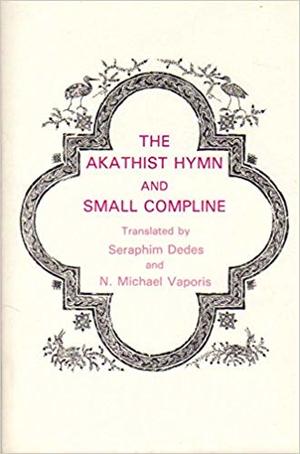 Akathist Hymn ; and, Small Compline, The Akathist Hymn ; and, Small Compline, The