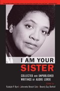 I Am Your Sister: Collected and Unpublished Writings of Audre Lorde I Am Your Sister: Collected and Unpublished Writings of Audre Lorde