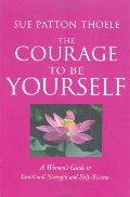 Courage to Be Yourself: A Woman's Guide to Emotional Strength and Self-Esteem, The Courage to Be Yourself: A Woman's Guide to Emotional Strength and Self-Esteem, The
