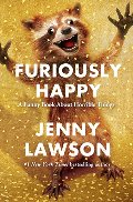 Furiously Happy: A Funny Book About Horrible Things Furiously Happy: A Funny Book About Horrible Things