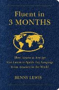 Fluent in 3 Months: How Anyone at Any Age Can Learn to Speak Any Language from Anywhere in the World Fluent in 3 Months: How Anyone at Any Age Can Learn to Speak Any Language from Anywhere in the World