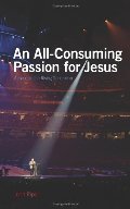 All-Consuming Passion for Jesus: Appeals to the Rising Generation, An All-Consuming Passion for Jesus: Appeals to the Rising Generation, An