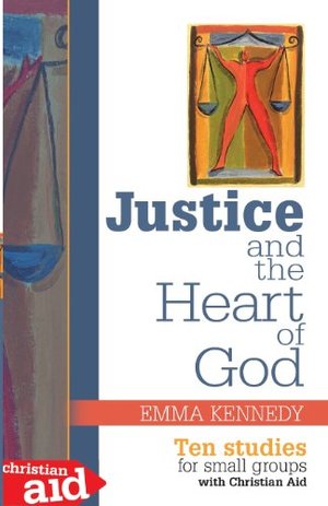 Justice and the Heart of God: Ten Studies For Small Groups with Christian Aid Justice and the Heart of God: Ten Studies For Small Groups with Christian Aid