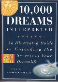 10,000 Dreams Interpreted: An Illustrated Guide to Unlocking the Secrets of Your Dreamlife 10,000 Dreams Interpreted: An Illustrated Guide to Unlocking the Secrets of Your Dreamlife