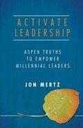 Activate Leadership: Aspen Truths to Empower Millennial Leaders Activate Leadership: Aspen Truths to Empower Millennial Leaders