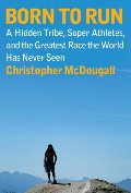 Born to Run: A Hidden Tribe, Superathletes, and the Greatest Race the World Has Never Seen Born to Run: A Hidden Tribe, Superathletes, and the Greatest Race the World Has Never Seen