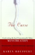 Curse: Confronting the Last Unmentionable Taboo: Menstruation, The Curse: Confronting the Last Unmentionable Taboo: Menstruation, The