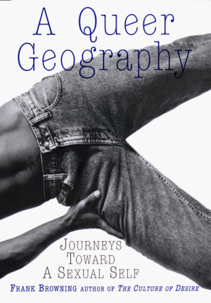 Queer Geography: Journeys Toward a Sexual Self, A Queer Geography: Journeys Toward a Sexual Self, A