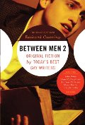 Between Men 2: Original Fiction by Today's Best Gay Writers Between Men 2: Original Fiction by Today's Best Gay Writers