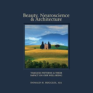 Beauty, Neuroscience, and Architecture: Timeless Patterns and Their Impact on Our Well-Being Beauty, Neuroscience, and Architecture: Timeless Patterns and Their Impact on Our Well-Being