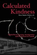 Calculated Kindness: Global Restructuring, Immigration and Settlement in Canada Calculated Kindness: Global Restructuring, Immigration and Settlement in Canada