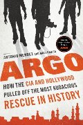 Argo: How the CIA & Hollywood Pulled Off the Most Audacious Rescue in History Argo: How the CIA & Hollywood Pulled Off the Most Audacious Rescue in History