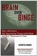 Brain over Binge: Why I Was Bulimic, Why Conventional Therapy Didn't Work, and How I Recovered for Good Brain over Binge: Why I Was Bulimic, Why Conventional Therapy Didn't Work, and How I Recovered for Good