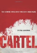 Cartel: The Coming Invasion of Mexico's Drug Wars Cartel: The Coming Invasion of Mexico's Drug Wars