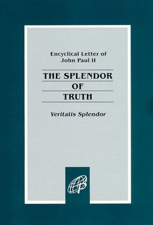 Splendor of Truth: Veritatis Splendor, The Splendor of Truth: Veritatis Splendor, The