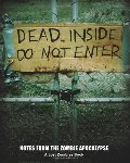 Dead Inside: Do Not Enter: Notes from the Zombie Apocalypse Dead Inside: Do Not Enter: Notes from the Zombie Apocalypse