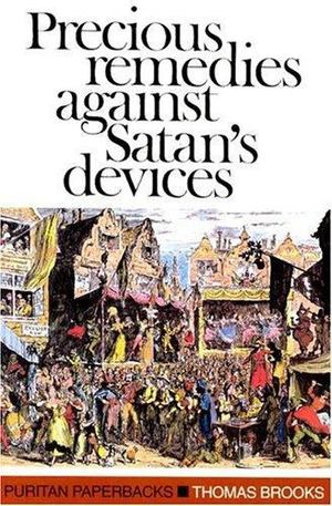 Precious Remedies Against Satan's Devices Precious Remedies Against Satan's Devices