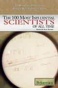 100 Most Influential Scientists of All Time (The Britannica Guide to the World's Most Influential People), The 100 Most Influential Scientists of All Time (The Britannica Guide to the World's Most Influential People), The