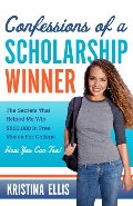 Confessions of a Scholarship Winner: The Secrets That Helped Me Win $500,000 in Free Money for College- How You Can Too! Confessions of a Scholarship Winner: The Secrets That Helped Me Win $500,000 in Free Money for College- How You Can Too!
