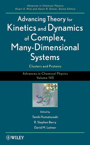 Advances in Chemical Physics, Volume 145: Advancing Theory for Kinetics and Dynamics of Complex, Many-Dimensional Systems: Clusters and Proteins Advances in Chemical Physics, Volume 145: Advancing Theory for Kinetics and Dynamics of Complex, Many-Dimensional Systems: Clusters and Proteins
