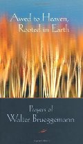 Awed to Heaven, Rooted in Earth: Prayers of Walter Brueggemann Awed to Heaven, Rooted in Earth: Prayers of Walter Brueggemann