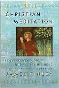 Christian Meditation: Experiencing the Presence of God Christian Meditation: Experiencing the Presence of God