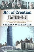 Act Of Creation: The Founding Of The United Nations Act Of Creation: The Founding Of The United Nations