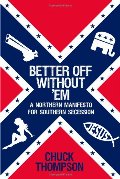 Better Off Without 'Em: A Northern Manifesto for Southern Secession Better Off Without 'Em: A Northern Manifesto for Southern Secession