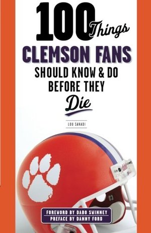 100 Things Clemson Fans Should Know & Do Before They Die (100 Things...Fans Should Know) 100 Things Clemson Fans Should Know & Do Before They Die (100 Things...Fans Should Know)