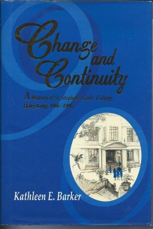 Change and Continuity: A History of St. Stephen's Girls' College, Hong Kong, 1906-1996 Change and Continuity: A History of St. Stephen's Girls' College, Hong Kong, 1906-1996