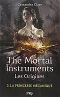 3. The Mortal Instruments, les origines : La princesse mécanique 3. The Mortal Instruments, les origines : La princesse mécanique