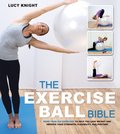 Exercise Ball Bible: Over 200 Exercises to Help You Lose Weight and Improve Your Fitness, Strength, Flexibility, and Posture, The Exercise Ball Bible: Over 200 Exercises to Help You Lose Weight and Improve Your Fitness, Strength, Flexibility, and Posture, The