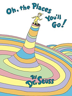 Oh, the Places You'll Go! Oh, the Places You'll Go!