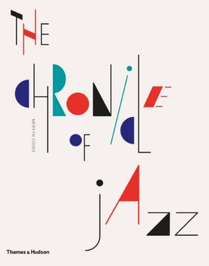 Chronicle of Jazz: Year-by-year, the Personalities, the Stories, the Innovations Behind This Century's Most Exciting Music, The Chronicle of Jazz: Year-by-year, the Personalities, the Stories, the Innovations Behind This Century's Most Exciting Music, The