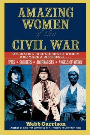 Amazing Women of the Civil War: Fascinating True Stories of Women Who Made a Difference... Amazing Women of the Civil War: Fascinating True Stories of Women Who Made a Difference...