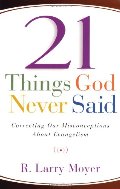 21 Things God Never Said: Correcting Our Misconceptions About Evangelism 21 Things God Never Said: Correcting Our Misconceptions About Evangelism