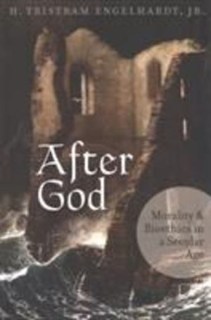 After God: Morality & Bioethics in a Secular Age After God: Morality & Bioethics in a Secular Age