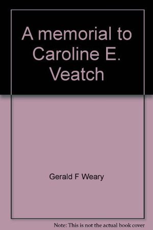 memorial to Caroline E. Veatch: And the history of the Veatch royalties of the North Shore Unitarian Society, Plandome, N.Y, A memorial to Caroline E. Veatch: And the history of the Veatch royalties of the North Shore Unitarian Society, Plandome, N.Y, A