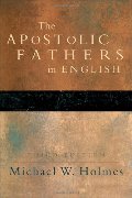 Apostolic Fathers, The: Greek Texts and English Translations Apostolic Fathers, The: Greek Texts and English Translations