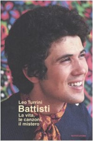 Battisti. La vita, le canzoni, il mistero Battisti. La vita, le canzoni, il mistero