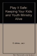 Play It Safe: Keeping Your Kids and Youth Ministry Alive Play It Safe: Keeping Your Kids and Youth Ministry Alive