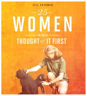 25 Women Who Thought of It First 25 Women Who Thought of It First