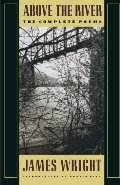 Above the River: The Complete Poems Above the River: The Complete Poems
