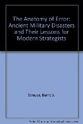 Anatomy of Error: Ancient Military Disasters and Their Lessons for Modern Strategists, The Anatomy of Error: Ancient Military Disasters and Their Lessons for Modern Strategists, The