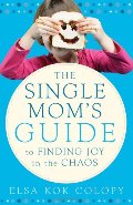 Single Mom's Guide to Finding Joy in the Chaos, The Single Mom's Guide to Finding Joy in the Chaos, The