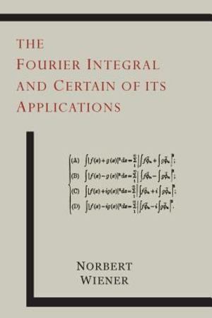 Fourier Integral and Certain of Its Applications, The Fourier Integral and Certain of Its Applications, The