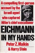 Eichmann in My Hands: A Compelling First-Person Account by the Israela Agent Who Captured Hitler's Chief Executioner Eichmann in My Hands: A Compelling First-Person Account by the Israela Agent Who Captured Hitler's Chief Executioner