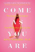 Come as You Are: The Surprising New Science that Will Transform Your Sex Life Come as You Are: The Surprising New Science that Will Transform Your Sex Life