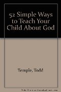 52 simple ways to teach your child about God 52 simple ways to teach your child about God