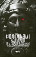 Ciudad Fantasma II: Relato Fantástico de la Ciudad de México Ciudad Fantasma II: Relato Fantástico de la Ciudad de México